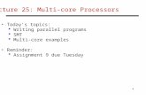 1 Lecture 25: Multi-core Processors Today’s topics:  Writing parallel programs  SMT  Multi-core examples Reminder:  Assignment 9 due Tuesday.