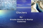 Glaciers By: Brooke Kemler & Marisa Gutierrez. What is a Glacier? Glaciers by definition are large masses of snow recrystallized ice and rock debris that.