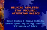 HELPING ATHLETES STAY FOCUSED: ATTENTION BASICS Damon Burton & Bernie Holliday Vandal Sport Psychology Services University of Idaho.