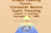 Oregon Reading First: Statewide Mentor Coach Training Cohort A Coaches September 9, 2005 For Each Student Instruction Goals Assessment For All Students.