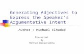 Generating Adjectives to Express the Speaker’s Argumentative Intent Author : Michael Elhadad Presented By Mithun Balakrishna.