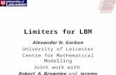 Limiters for LBM Alexander N. Gorban University of Leicester Centre for Mathematical Modelling Joint work with Robert A. Brownlee and Jeremy Levesley.