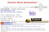 Seismic Wave Animations 1 Larry Braile, Purdue University braile@purdue.edu, web.ics.purdue.edu/~braile Last modified April 22, 2006 1 This PowerPoint.