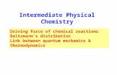 Intermediate Physical Chemistry Driving force of chemical reactions Boltzmann’s distribution Link between quantum mechanics & thermodynamics.