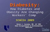 Diabesity: How Diabetes and Obesity Are Changing Workers’ Comp SCWCEA 2009 Brian J. Caveney, MD, JD, MPH Duke Occupational & Environmental Medicine.
