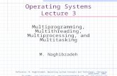 Operating Systems Lecture 3 Multiprogramming, Multithreading, Multiprocessing, and Multitasking M. Naghibzadeh Reference: M. Naghibzadeh, Operating System.