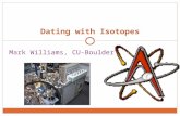 Mark Williams, CU-Boulder Dating with Isotopes. AGE-DATING BASICS The term "age" sometimes creates the impression that the number represents a simple.
