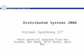 Distributed Systems 2006 Virtual Synchrony II* *With material adapted from Ken Birman, Ben Wang, Bill Burke, Bela Ban.