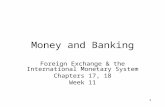 1 Money and Banking Foreign Exchange & the International Monetary System Chapters 17, 18 Week 11.