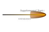 Supplemental Topic: DATABASES. What is Data? anything you want/need to know –facts –documents –sounds –images Database is an organized collection of related.
