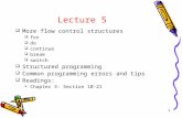 1 Lecture 5  More flow control structures  for  do  continue  break  switch  Structured programming  Common programming errors and tips  Readings: