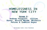 HOMELESSNESS IN NEW YORK CITY Group 2: Andrew Ferguson, Jillian Kuver, Nicole Moxam, Michalis Petrou & Indhira Reyes Photography Credit: Allan Tannenbaum.