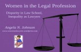 Angela N. Johnson  Women in the Legal Profession Disparity in Law School, Inequality as Lawyers.