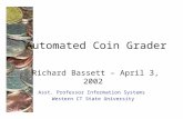 Automated Coin Grader Richard Bassett – April 3, 2002 Asst. Professor Information Systems Western CT State University.