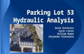 Parking Lot 53 Hydraulic Analysis Aaron Gutierrez Aaron Libson William Ryman Alejandro Valenzuela.