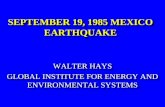 SEPTEMBER 19, 1985 MEXICO EARTHQUAKE SEPTEMBER 19, 1985 MEXICO EARTHQUAKE WALTER HAYS GLOBAL INSTITUTE FOR ENERGY AND ENVIRONMENTAL SYSTEMS WALTER HAYS.