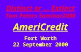 Distinct or … Extinct Tom Peters Seminar2000 AmeriCredit Fort Worth 22 September 2000.