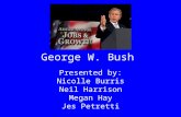 George W. Bush Presented by: Nicolle Burris Neil Harrison Megan Hay Jes Petretti.