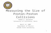 1 Measuring the Size of Proton- Proton Collisions Thomas D. Gutierrez University of California, Davis March 14, 2002 Department of Physics Sonoma State.