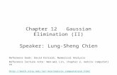 Chapter 12 Gaussian Elimination (II) Speaker: Lung-Sheng Chien Reference book: David Kincaid, Numerical Analysis Reference lecture note: Wen-wei Lin, chapter.