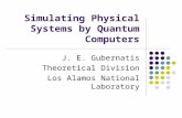Simulating Physical Systems by Quantum Computers J. E. Gubernatis Theoretical Division Los Alamos National Laboratory.