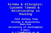 Asthma & Allergies: Current Trends & Relationship to Housing Prof Anthony Frew Allergy & Respiratory Medicine University of Southampton E-mail: A.J.Frew@soton.ac.uk.