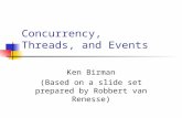 Concurrency, Threads, and Events Ken Birman (Based on a slide set prepared by Robbert van Renesse)
