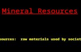 Mineral Resources Resources: raw materials used by society.