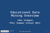 Educational Data Mining Overview John Stamper PSLC Summer School 2011 7/25/2011 1PSLC Summer School 2011.
