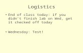 Logistics End of class today: if you didn’t finish lab on Wed, get it checked off today Wednesday: Test!