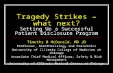 Tragedy Strikes – what next? Setting Up a Successful Patient Disclosure Program Timothy B McDonald, MD JD Professor, Anesthesiology and Pediatrics University.
