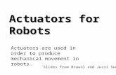 Jussi SuomelaHUT/Automation1 Actuators for Robots Actuators are used in order to produce mechanical movement in robots. Slides from Braunl and Jussi Suomela.