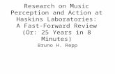 Research on Music Perception and Action at Haskins Laboratories: A Fast-Forward Review (Or: 25 Years in 8 Minutes) Bruno H. Repp.
