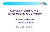 Caltech and CMS Grid Work Overview Koen Holtman Caltech/CMS May 22, 2002.