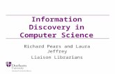 Information Discovery in Computer Science Richard Pears and Laura Jeffrey Liaison Librarians.