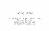Using AJAX Galip Aydin, Ahmet Sayar, and Marlon Pierce Community Grids Lab Indiana University.