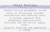 Total Quality.People-focused management system.Focus on increasing customer satisfaction and reducing costs.A systems approach that integrates organizational.