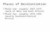 Phases of Decolonization Phase one: roughly 1957-1973 (most of West and East Africa) Phase two: roughly 1974-1994 (mostly Southern/Central Africa)