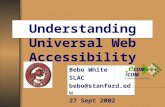 Understanding Universal Web Accessibility Bebo White SLAC bebo@stanford.edu 27 Sept 2002.