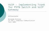 VoIP - Implementing Trunk for PSTN Switch and VoIP Gateway An Examination Ricardo Estevez CS 522 / Computer Communication Fall 2003.