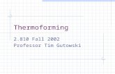 Thermoforming 2.810 Fall 2002 Professor Tim Gutowski.