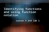 Identifying functions and using function notation Lesson 4 and lab 1.