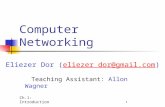 Ch.1: Introduction Computer Networking Eliezer Dor (eliezer dor@gmail.com)eliezer dor@ Teaching Assistant: Allon Wagner 1.
