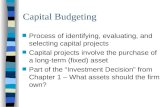 Capital Budgeting n Process of identifying, evaluating, and selecting capital projects n Capital projects involve the purchase of a long-term (fixed) asset.