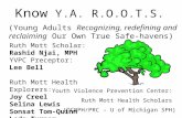 Know Y.A. R.O.O.T.S. (Young Adults Recognizing, redefining and reclaiming Our Own True Safe-havens) Ruth Mott Scholar: Rashid Njai, MPH YVPC Preceptor: