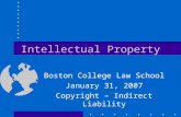 Intellectual Property Boston College Law School January 31, 2007 Copyright – Indirect Liability.