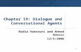 1 Chapter 19: Dialogue and Conversational Agents Nadia Hamrouni and Ahmed Abbasi 12/5/2006.