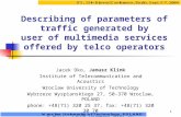 1 Describing of parameters of traffic generated by user of multimedia services offered by telco operators Jacek Oko, Janusz Klink Institute of Telecommunication.