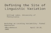 Defining the Site of Linguistic Variation William Labov, University of Pennsylvania Workshop on Locating Variability: Formal Approaches UMassAmherstApril.