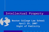 Intellectual Property Boston College Law School April 23, 2007 Right of Publicity.